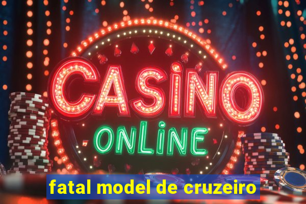 fatal model de cruzeiro